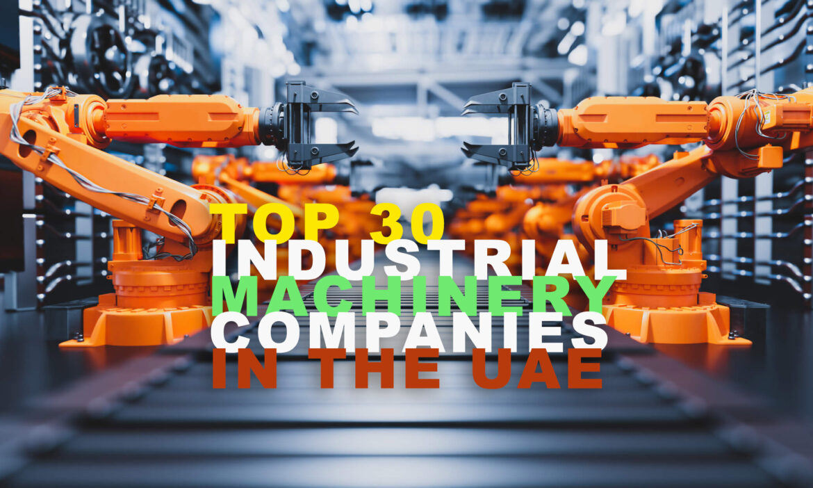 Top 30 Industrial Machinery Companies in the UAE: A Comprehensive Guide